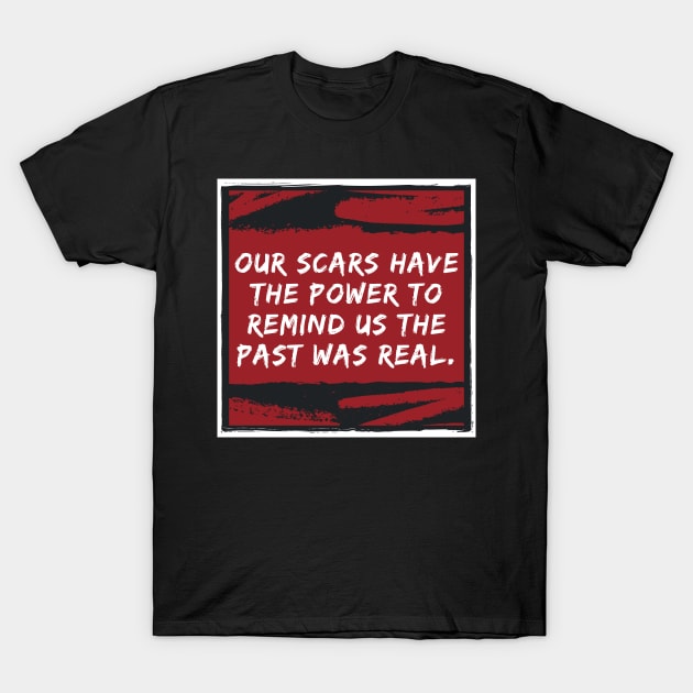 Our Scars Remind Us the Past was Real Quote T-Shirt by OrionLodubyal